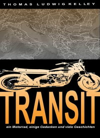 Transit- ein Motorrad, einige Gedanken und viele Geschichten in der Art eines Road-Movies reist man durch L?nder, Geschichte , trifft Leute, erlebt kleine Abenteuer【電子書籍】[ Thomas Ludwig-Kelley ]