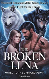 The Broken Luna Mated to the Crippled Alpha Luna's Fight for the Throne【電子書籍】[ Sam Nixon ]