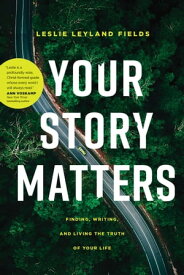 Your Story Matters Finding, Writing, and Living the Truth of Your Life【電子書籍】[ Leslie Leyland Fields ]
