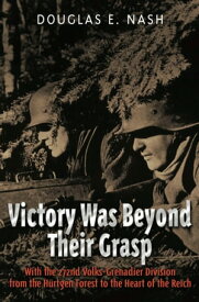 Victory Was Beyond Their Grasp With the 272nd Volks-Grenadier Division from the Huertgen Forest to the Heart of the Reich【電子書籍】[ Douglas E. Nash Sr. ]