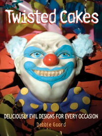 Twisted Cakes Deliciously Evil Designs for Every Occasion【電子書籍】[ Debbie Goard ]