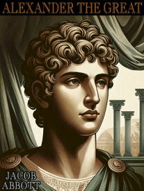Alexander the Great【電子書籍】[ Jacob Abbott ]