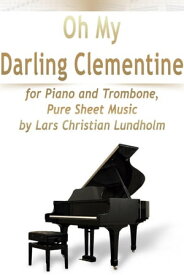 Oh My Darling Clementine for Piano and Trombone, Pure Sheet Music by Lars Christian Lundholm【電子書籍】[ Lars Christian Lundholm ]