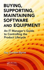 Buying, Supporting, Maintaining Software and Equipment An IT Manager's Guide to Controlling the Product Lifecycle【電子書籍】[ Gay Gordon-Byrne ]