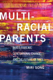 Multiracial Parents Mixed Families, Generational Change, and the Future of Race【電子書籍】[ Miri Song ]