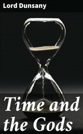 Time and the Gods【電子書籍】[ Lord Dunsany ]