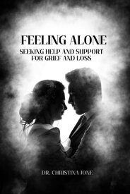 FEELING ALONE: Seeking Help and Support for Grief and Loss Understanding and Coping With the death of husband【電子書籍】[ Dr. Christina Jones ]