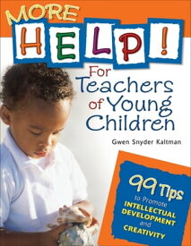 More Help! For Teachers of Young Children 99 Tips to Promote Intellectual Development and Creativity【電子書籍】[ Gwendolyn S. Kaltman ]