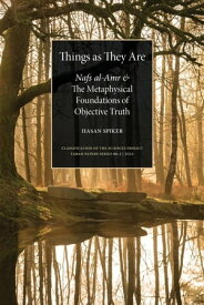 Things as They are Nafs al-Amr and the Metaphysical Foundations of Objective Truth【電子書籍】[ Hasan Spiker ]