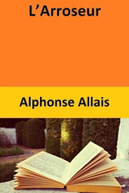 L’Arroseur【電子書籍】[ Alphonse Allais ]
