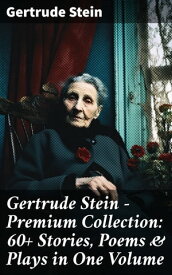 Gertrude Stein - Premium Collection: 60+ Stories, Poems & Plays in One Volume Three Lives, Tender Buttons, Geography and Plays, Matisse, Picasso and Gertrude Stein【電子書籍】[ Gertrude Stein ]
