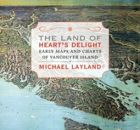 The Land of Heart's Delight Early Maps and Charts of Vancouver Island【電子書籍】[ Michael Layland ]