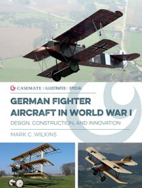 German Fighter Aircraft in World War I Design, Construction and Innovation【電子書籍】[ Mark C. Wilkins ]