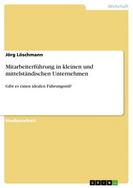 Mitarbeiterf?hrung in kleinen und mittelst?ndischen Unternehmen Gibt es einen idealen F?hrungsstil?【電子書籍】[ J?rg L?schmann ]