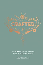 Crafted A Compendium of Crafts: New, Old and Forgotten【電子書籍】[ Sally Coulthard ]