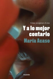 Y a lo mejor contarlo C?mo recuperar el eros【電子書籍】[ Mar?a Acaso ]