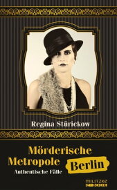 M?rderische Metropole Berlin Authentische F?lle【電子書籍】[ Regina St?rickow ]