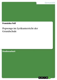 Popsongs im Lyrikunterricht der Grundschule【電子書籍】[ Franziska Fe? ]