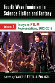 Fourth Wave Feminism in Science Fiction and Fantasy Volume 1. Essays on Film Representations, 2012-2019【電子書籍】