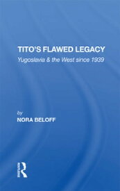 Tito's Flawed Legacy Yugoslavia And The West Since 1939【電子書籍】[ Nora Beloff ]