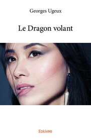 Le Dragon volant 【電子書籍】[ Georges Ugeux ]
