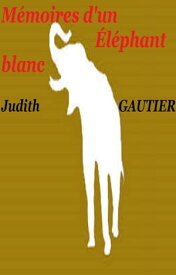 MEMOIRES D'UN ELEPHANT BLANC【電子書籍】[ JUDITH GAUTIER ]