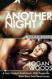 Another Night - A Sexy Cuckold Exhibitionist MFM Threesome Short Story from Steam Books【電子書籍】[ Logan Woods ]