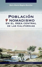 Poblaci?n y nomadismo en el ?rea central de las Californias【電子書籍】[ Mario Alberto Maga?a Mancillas ]