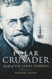 Polar Crusader A Life of Sir James Wordie【電子書籍】[ Michael Smith ]