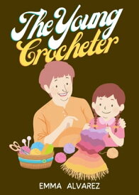 The Young Crocheter Discover the fun and joy of crocheting with this comprehensive crochet activity book for young creatives【電子書籍】[ EMMA ALVAREZ ]