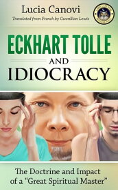 Eckhart Tolle and Idiocracy The doctrine and impact of a "great spiritual master"【電子書籍】[ Lucia Canovi ]