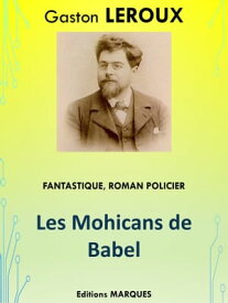 Les Mohicans de Babel Edition int?grale【電子書籍】[ Gaston LEROUX ]