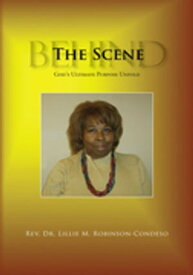 Behind the Scene God's Ultimate Purpose Unfold【電子書籍】[ Rev. Dr. Lillie M. Robinson-Condeso ]