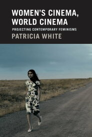 Women's Cinema, World Cinema Projecting Contemporary Feminisms【電子書籍】[ Patricia White ]