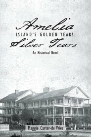Amelia Island’S Golden Years, Silver Tears An Historical Novel【電子書籍】[ Maggie Carter-de Vries ]