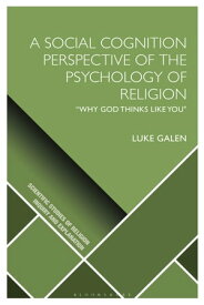 A Social Cognition Perspective of the Psychology of Religion “Why God Thinks Like You"【電子書籍】[ Luke Galen ]