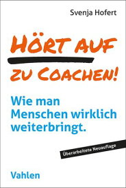 H?rt auf zu coachen! Wie man Menschen wirklich weiterbringt【電子書籍】[ Svenja Hofert ]