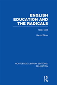 English Education and the Radicals (RLE Edu L) 1780-1850【電子書籍】[ Harold Silver ]