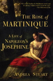 The Rose of Martinique A Life of Napoleon's Josephine【電子書籍】[ Andrea Stuart ]