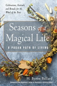 Seasons of a Magical Life A Pagan Path of Living【電子書籍】[ H. Byron Ballard ]