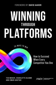 Winning Through Platforms How to Succeed When Every Competitor Has One【電子書籍】[ Ted Moser ]