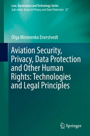 Aviation Security, Privacy, Data Protection and Other Human Rights: Technologies and Legal Principles【電子書籍】[ Olga Mironenko Enerstvedt ]