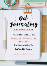 Dot Journaling - A Practical Guide: How to Start and Keep the Planner, To-Do List, and Diary That'll Actually Help You Get Your Life Together【電子書籍】[ Rachel Wilkerson Miller ]