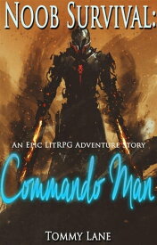 Noob Survival: Commando Man ( An Epic LitRPG Adventure Story)【電子書籍】[ Tommy Lane ]