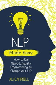 NLP Made Easy How to Use Neuro-Linguistic Programming to Change Your Life【電子書籍】[ Ali Campbell ]