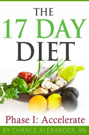 The 17 Day Diet: Phase 1 Accelerate【電子書籍】[ Chance Alexander, RN ]