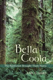 Bella Coola: The Rainforest Brought Them Home【電子書籍】[ Earl D James ]