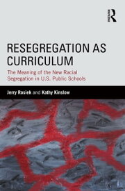 Resegregation as Curriculum The Meaning of the New Racial Segregation in U.S. Public Schools【電子書籍】[ Jerry Rosiek ]