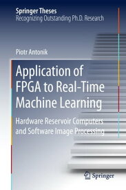 Application of FPGA to RealーTime Machine Learning Hardware Reservoir Computers and Software Image Processing【電子書籍】[ Piotr Antonik ]