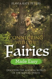Connecting with the Fairies Made Easy Discover the Magical World of the Nature Spirits【電子書籍】[ Flavia Kate Peters ]